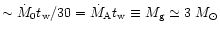 $\sim \dot M_0 t_{\rm w}/30 = \dot M_{\rm A} t_{\rm w} \equiv M_{\rm g} \simeq 3~M_{\odot}$