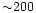 ${\sim} 200$