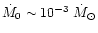 $\dot M_0\sim10^{-3}\;\dot M_{\odot}$