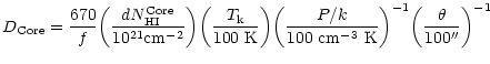 $\displaystyle D_{\rm Core} = {670 \over f} \biggl({dN_{\rm HI}^{\rm Core}
\over...
... 100~{\rm cm}^{-3}~{\rm K}}\biggr)^{-1}
\biggl({\theta \over 100''}\biggr)^{-1}$