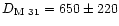 $D_{\rm M~31} = 650\pm220$
