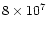 $8\times10^7$