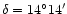 $\delta=14^\circ14'$