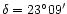 $\delta = 23^\circ09'$
