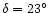 $\delta=23^\circ$
