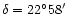 $\delta=22^\circ58'$