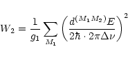 \begin{displaymath}W_2 = \frac{1}{g_1}\sum_{M_1} \left( \frac{{d}^{(M_1M_2)} E}
{2\hbar \cdot 2\pi\Delta\nu}\right)^{2}
\end{displaymath}