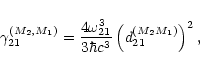 \begin{displaymath}\gamma^{(M_2,M_1)}_{21} = \frac{4\omega^3_{21}}{3\hbar c^3}\left ({d}^{(M_2M_1)}_{21}\right)^{2}, \end{displaymath}