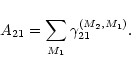 \begin{displaymath}A_{21}= \sum_{M_1}\gamma^{(M_2,M_1)}_{21}.
\end{displaymath}