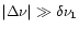 $\vert\Delta\nu\vert\gg \delta\nu_1$