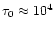 $\tau_0\approx10^4$