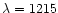 $\lambda = 1215$
