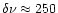 $\delta\nu\approx 250$