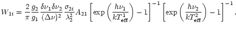$\displaystyle W_{1i} = \frac{2}{\pi}\frac{g_2}{g_1}\frac{\delta\nu_1\delta\nu_2...
...ht]^{-1}\left[ \exp\left(\frac {h\nu_2}{kT^2_{\rm eff}}\right) - 1\right]^{-1}.$