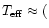 $T_{\rm eff}\approx ($