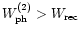$W^{(2)}_{\rm ph}>W_{\rm rec}$