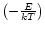 $\left(-\frac{E}{kT}\right)$