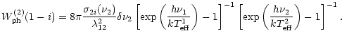 $\displaystyle W^{(2)}_{\rm ph}(1-i)=8\pi\frac{\sigma_{2i}(\nu_2)}{\lambda^2_{12...
...ght] ^{-1}\left[ \exp\left(\frac{h\nu_2}{kT^2_{\rm eff}}\right)-1\right] ^{-1}.$
