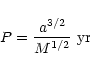 \begin{displaymath}P = \frac{a^{3/2}}{M^{1/2}} ~{\rm yr}
\end{displaymath}