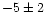 $-5\pm2 $