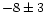 $-8\pm3$