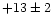 $+13\pm2 $