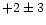 $+2\pm3 $