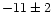 $-11\pm2 $