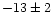$-13\pm2 $
