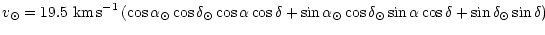 $\displaystyle v_{\odot} =
19.5~{\rm km\,s}^{-1}\, (\cos \alpha_{\odot}\cos\delt...
...ha_{\odot}\cos\delta_{\odot}\sin\alpha\cos\delta+
\sin\delta_{\odot}\sin\delta)$