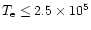 $T_{\rm e} \le 2.5\times10^5$