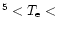$^5 < T_{\rm e} <$