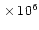 \( \,\times\, 10^{6} \)