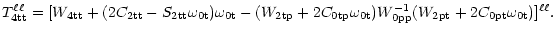 $\displaystyle T^{\ell\ell}_{\rm 4tt}=[
W_{\rm 4tt}+(2C_{\rm 2tt}-S_{\rm 2tt}\om...
...ga_{\rm0t})W^{-1}_{\rm0pp}
(W_{\rm 2pt}+2C_{\rm0pt}\omega_{\rm0t})]^{\ell\ell}.$