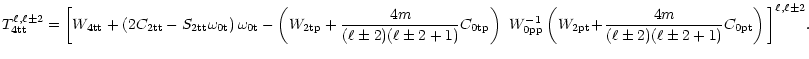 $\displaystyle T^{\ell,\ell\pm 2}_{\rm 4tt}=\bigg[
W_{\rm 4tt}+\left(2C_{\rm 2tt...
...\!+\!{4m\over(\ell\pm 2)(\ell\pm 2+1)}C_{\rm0pt}\right)\bigg]^{\ell,\ell\pm 2}.$