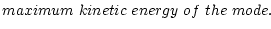 $\displaystyle maximum~kinetic~energy~of~the~mode.\,$