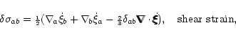 \begin{displaymath}\delta \sigma_{ab}={\scriptstyle {1\over 2}}
(\nabla_{\!a}\do...
...i\hspace{-.18cm}\xi\hspace{-.18cm}\xi), ~~~{\rm shear~strain},
\end{displaymath}