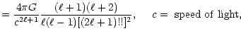 $\displaystyle = {4\pi G\over c^{2\ell+1}} {(\ell+1)(\ell+2)\over
\ell(\ell-1)[(2\ell+1)!!]^2}, ~~~~c=~{\rm speed~of~light},\,$