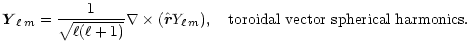 $\displaystyle {\vec{Y}}_{\ell\,m}={1\over\sqrt{\ell(\ell+1)}} \nabla \times (\hat{\r}
Y_{\ell\,m}),~~~{\rm toroidal~vector~spherical~harmonics}.$