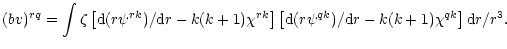 $\displaystyle (bv)^{rq}= \int
\zeta\left[{\rm d}(r\psi^{rk})/{\rm d}r-k(k+1)\ch...
...\right] \left[ {\rm d}(r\psi^{qk})/{\rm d}r-k(k+1)\chi^{qk}\right]{\rm d}r/r^3.$