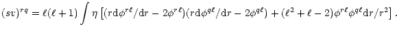 $\displaystyle (sv)^{rq} = \ell(\ell+1) \int
\eta\left[(r{{\rm d}\phi^{r\ell}/{\...
...2\phi^{q\ell}) +
(\ell^2+\ell-2)\phi^{r\ell}\phi^{q\ell} {{\rm d}r/r^2}\right].$