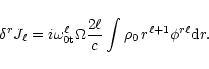 \begin{displaymath}
\delta^rJ_\ell=i\omega^\ell_{\rm0t}\Omega{2\ell\over c} \int
\rho_0\,r^{\ell+1} \phi^{r\ell} {\rm d}r.
\end{displaymath}