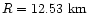 $R=12.53~{\rm km}$