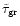 $\tilde\tau_{\rm gr}$