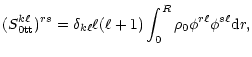 $\displaystyle (S^{k\ell}_{\rm0tt})^{rs}=\delta_{k\ell} \ell(\ell+1)\int^R_0\rho_0
\phi^{r\ell}\phi^{s\ell}
{\rm d}r,$