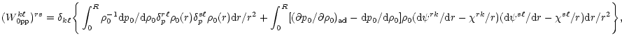 $\displaystyle (W^{k\ell}_{\rm0pp})^{rs}=
\delta_{k\ell} \Bigg\{ \int^R_0 \rho^{...
...\chi^{rk}/r)
({\rm d}\psi^{s\ell}/{\rm d}r-\chi^{s\ell}/r) {\rm d}r/r^2\Bigg\},$