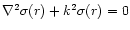 $\nabla^2
\sigma(r)+k^2\sigma(r)=0$