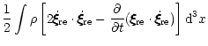$\displaystyle {1\over 2} \int \rho \left[2 \dot\xi\hspace{-.18cm}\xi\hspace{-.1...
...e}\cdot \dot\xi\hspace{-.18cm}\xi\hspace{-.18cm}\xi_{\rm re})\right] {\rm d}^3x$
