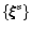 $\{\xi\hspace{-.18cm}\xi\hspace{-.18cm}\xi^s\}$