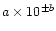 $a\times 10^{\pm b}$
